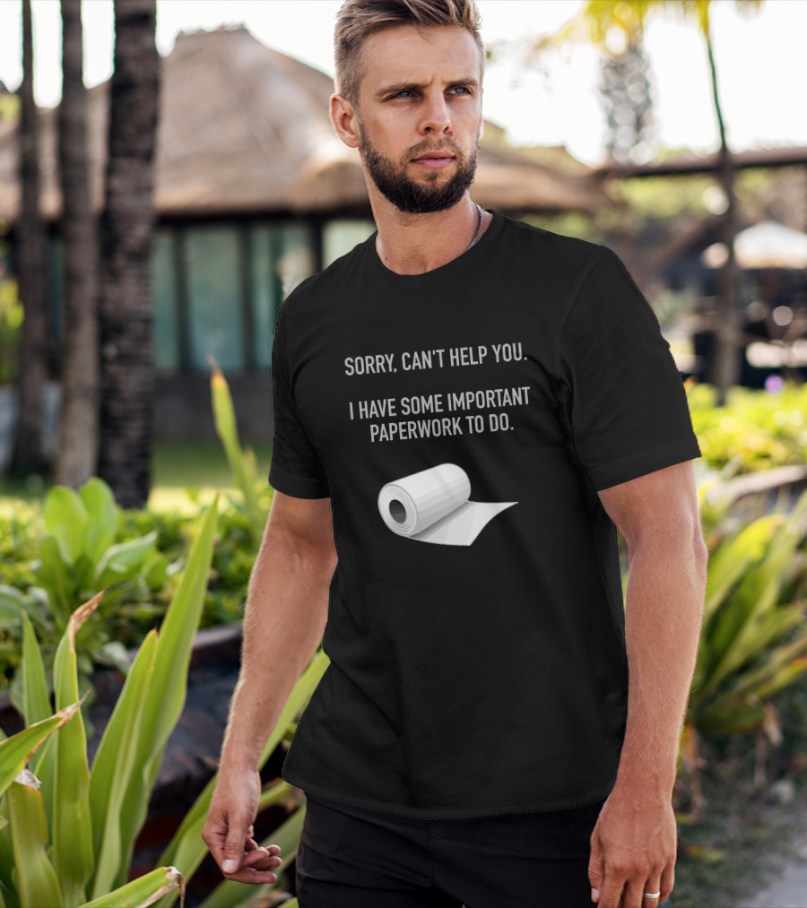 Sorry Can't Help You I Have Some Important Paperwork To Do T-Shirt