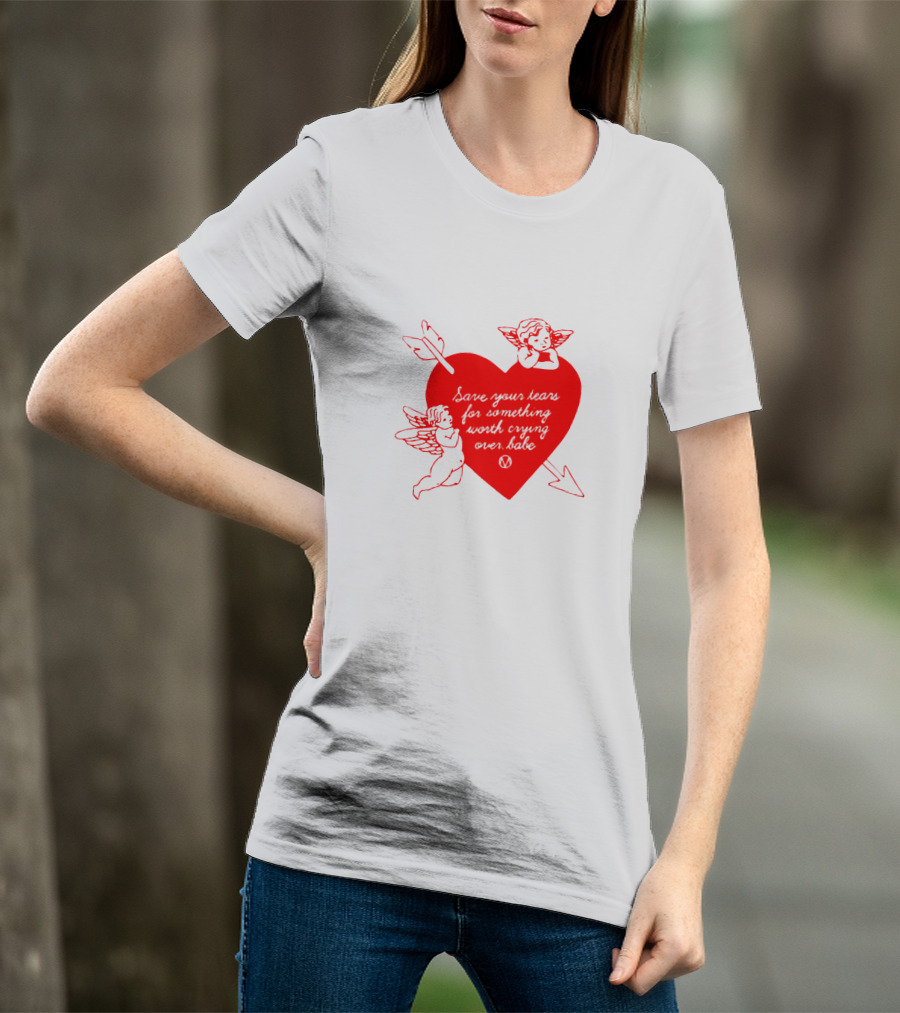 Save Your Tears For Something Worth Crying Over Babe Heart And Cherubs T-Shirt