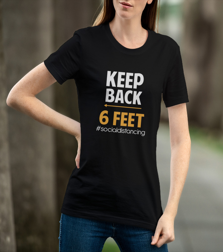 KEEP BACK 6 FEET #SOCIALDISTANCING T-Shirt