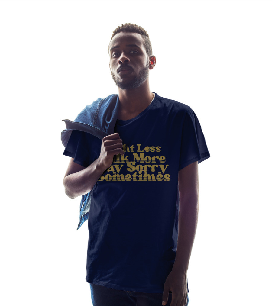 Fight Less Talk More Say Sorry Sometimes T-Shirt