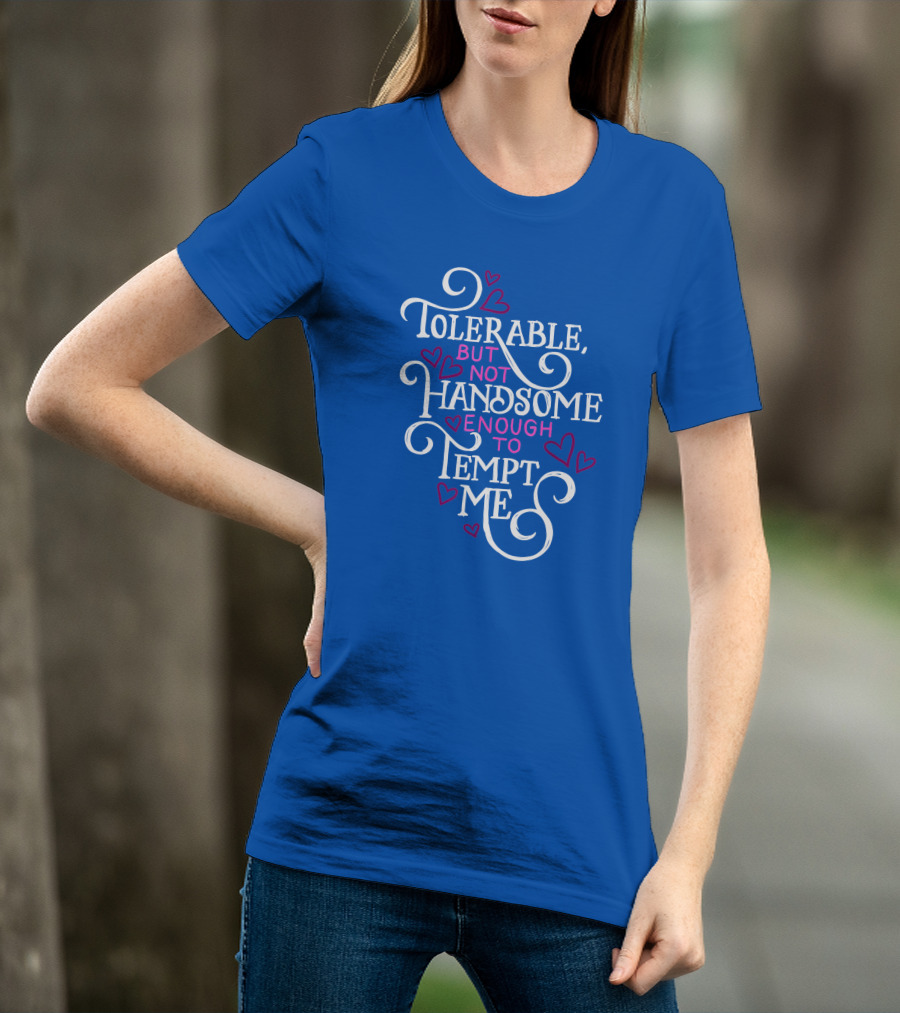 Tolerable But Not Handsome Enough To Tempt Me T-Shirt