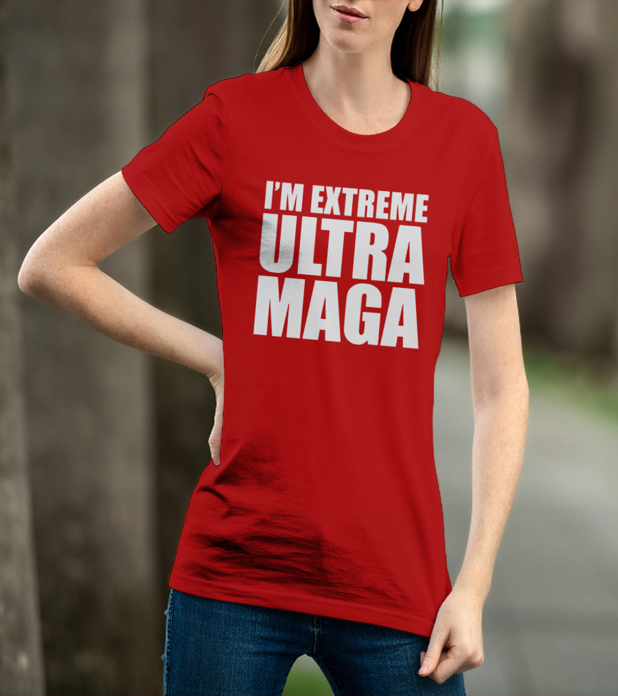 I'm Extreme Ultra Maga T-Shirt