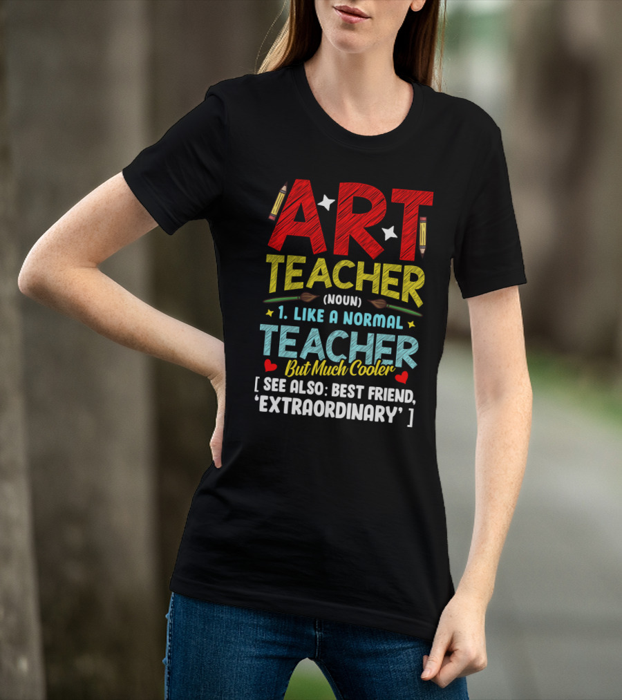Art Teacher Noun Like A Normal Teacher But Much Cooler See Also Best Friend Extraordinary T-Shirt