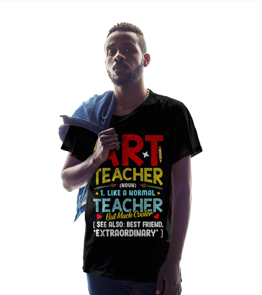 Art Teacher Noun Like A Normal Teacher But Much Cooler See Also Best Friend Extraordinary T-Shirt