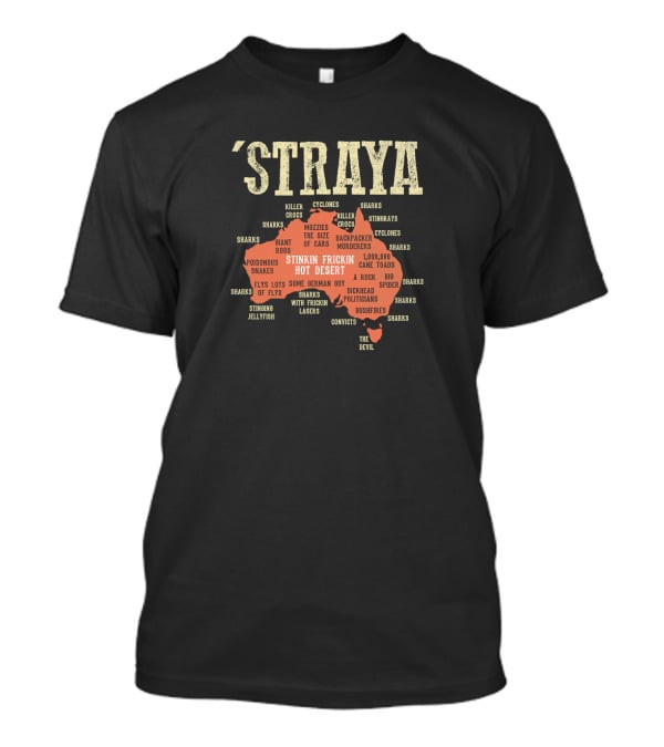 Straya Australia Map Killer Crocs Poisonous Snakes Stinkin Frickin Hot Desert G'day Mate Outback Mozzies Cyclones T-Shirt