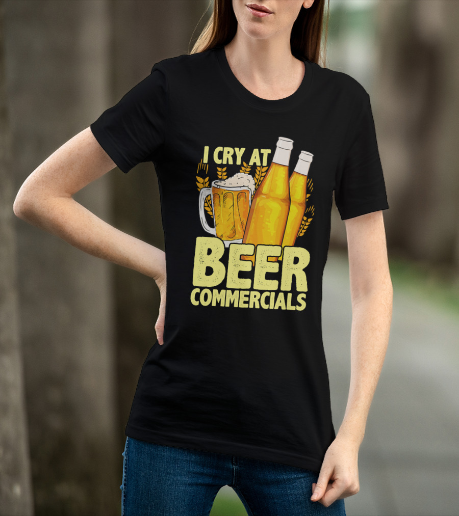 I Cry At Beer Commercials Funny Beer Lover Drinker T-Shirt