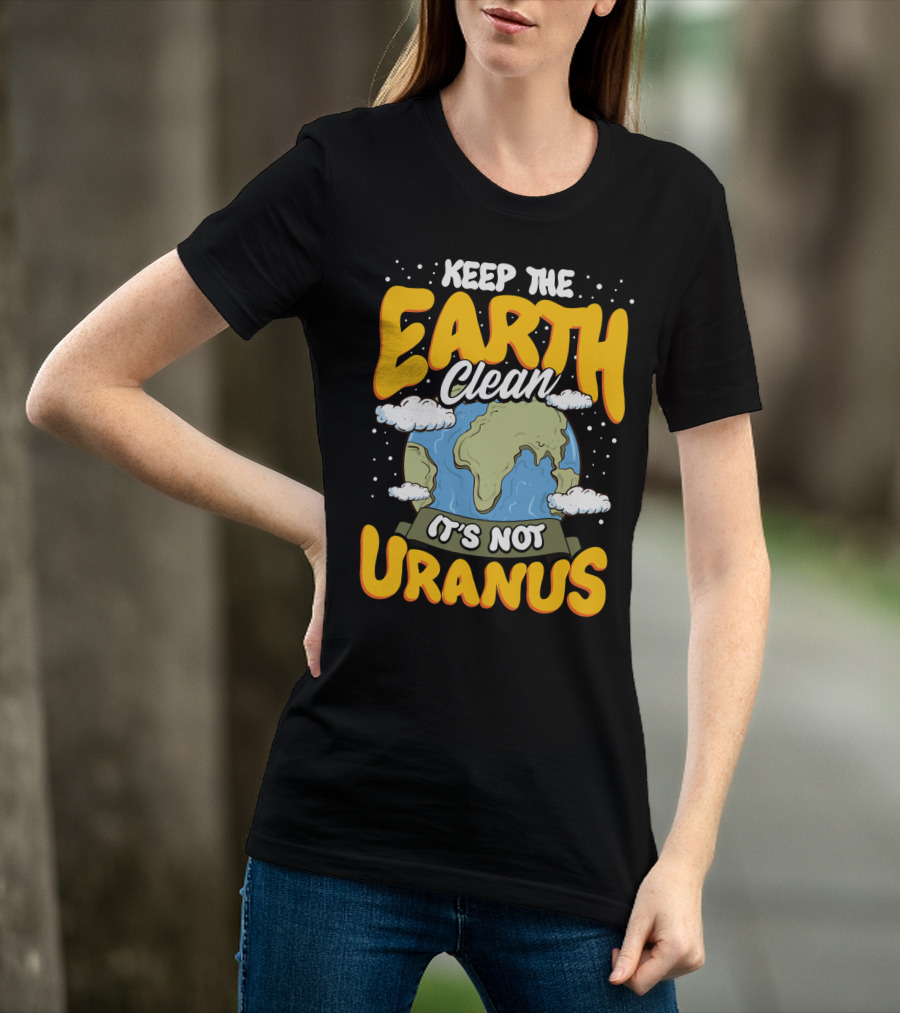 Keep The Earth Clean It's Not Uranus Earth Day Planet Clouds T-Shirt