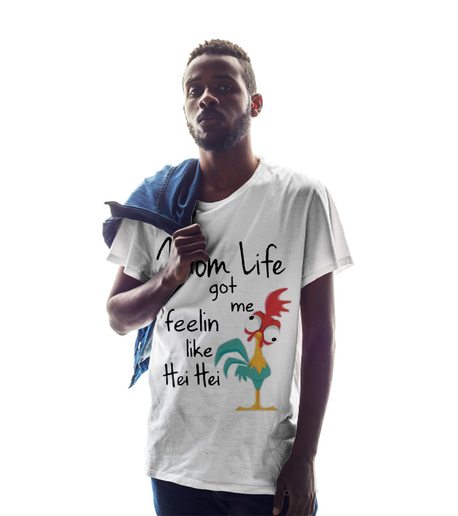 Mom Life Got Me Feelin Like Hei Hei Chicken Humor Moana Character T-Shirt