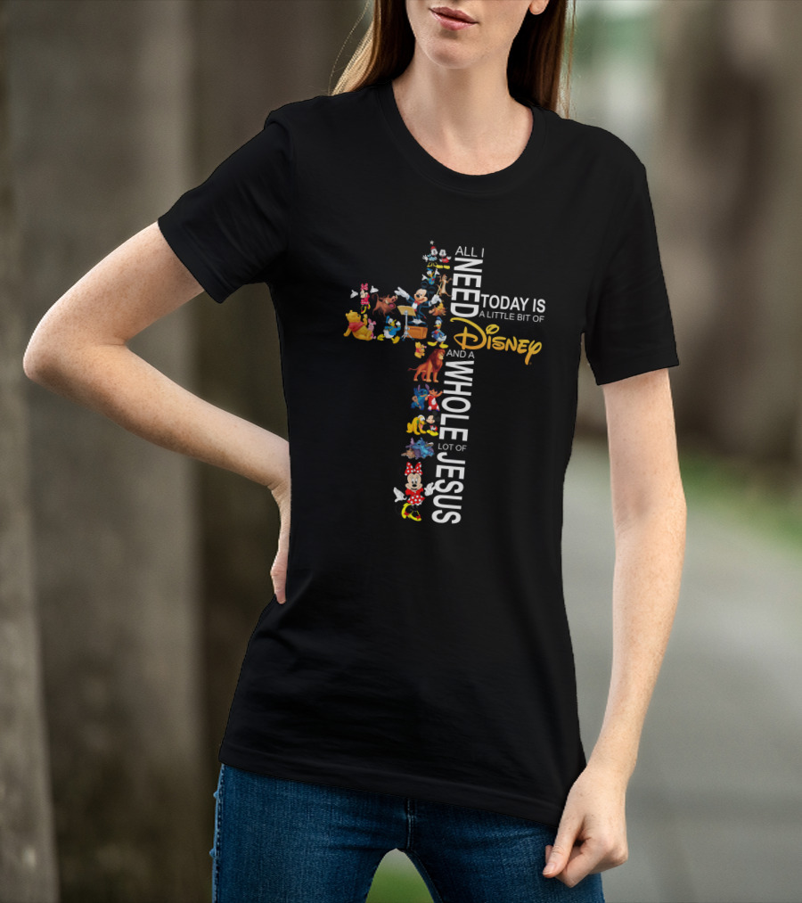 All I Need Today Is A Little Bit Of Disney And A Whole Lot Of Jesus T-Shirt