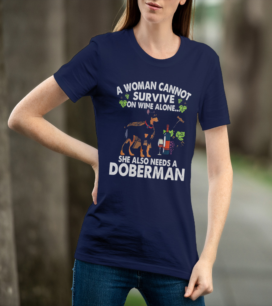 A Woman Cannot Survive On Wine Alone She Also Needs A Doberman T-Shirt