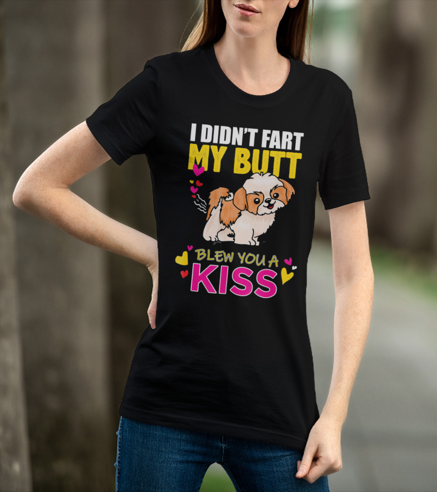 I Didn't Fart My Butt Blew You A Kiss Shih Tzu With Hearts T-Shirt