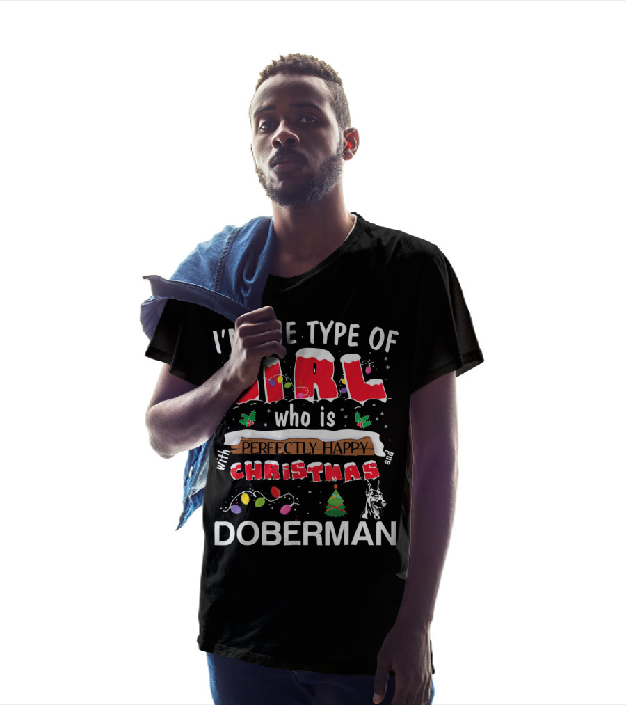I'm The Type Of Girl Who Is Perfectly Happy With Christmas And Doberman T-Shirt