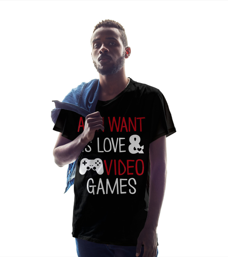 All I Want Is Love And Video Games T-Shirt