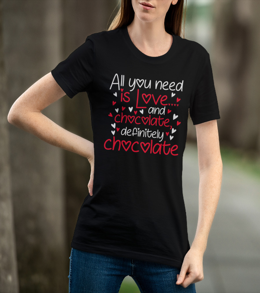 All You Need Is Love And Chocolate Definitely Chocolate Valentine's Hearts T-Shirt