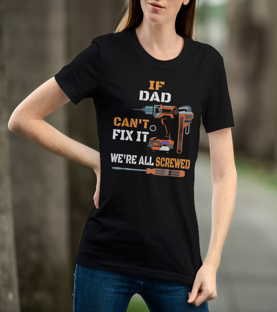If Dad Can't Fix It We're All Screwed T-Shirt