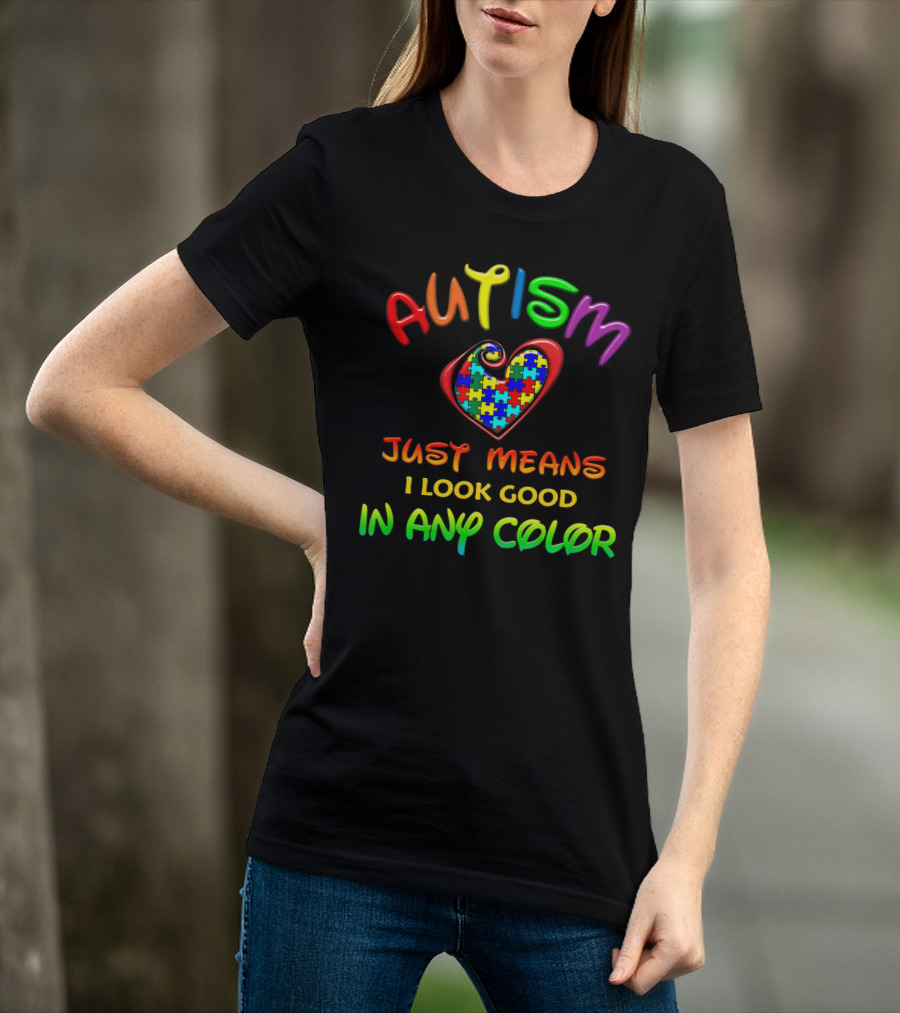 Autism Awareness Just Means I Look Good In Any Color Puzzle Heart T-Shirt