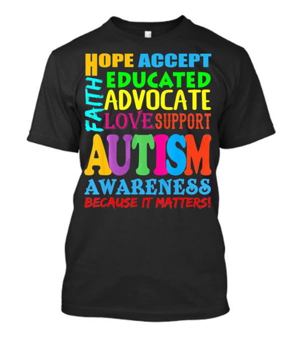 Hope Accept Faith Educated Advocate Love Support Autism Awareness Because It Matters T-Shirt