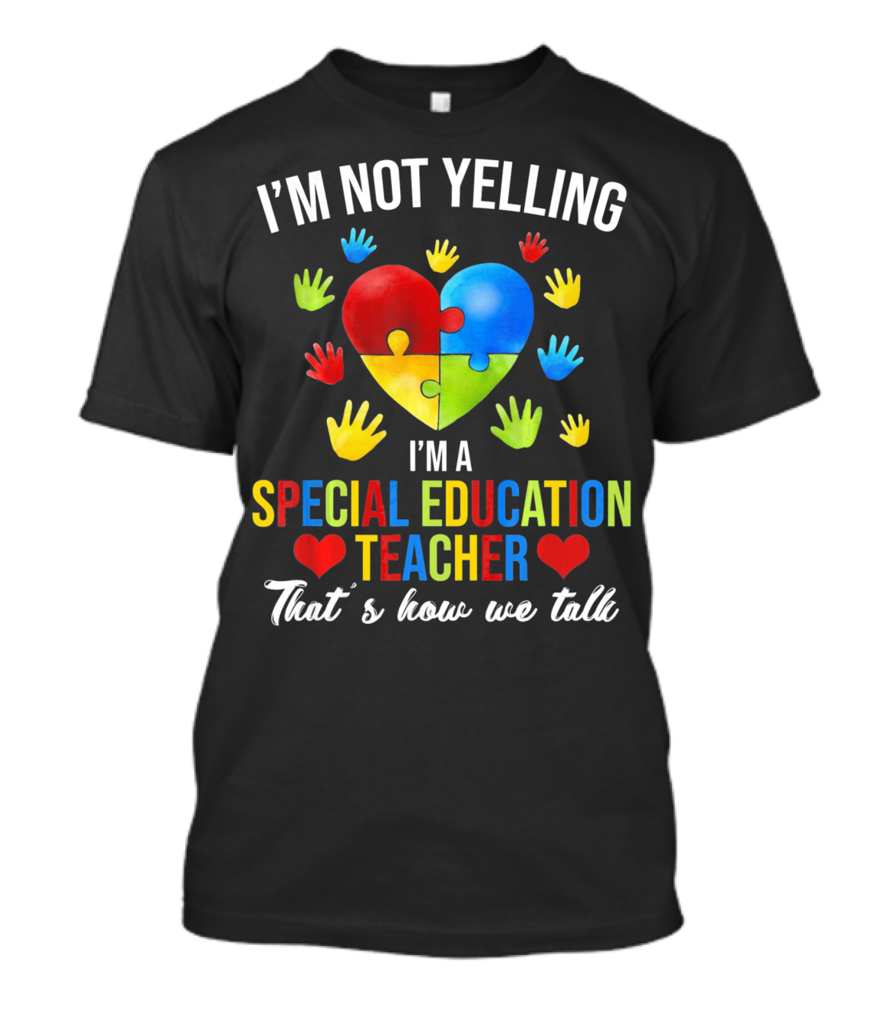I'm Not Yelling I'm A Special Education Teacher That's How We Talk Autism T-Shirt