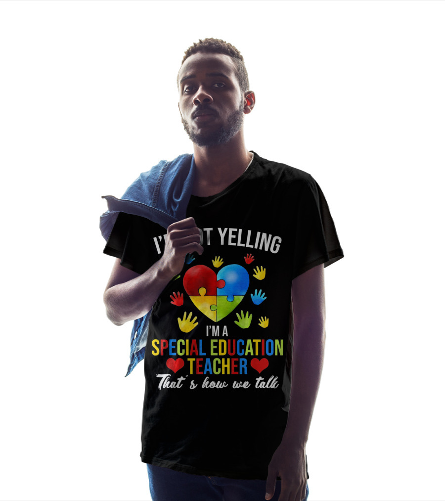 I'm Not Yelling I'm A Special Education Teacher That's How We Talk Autism T-Shirt