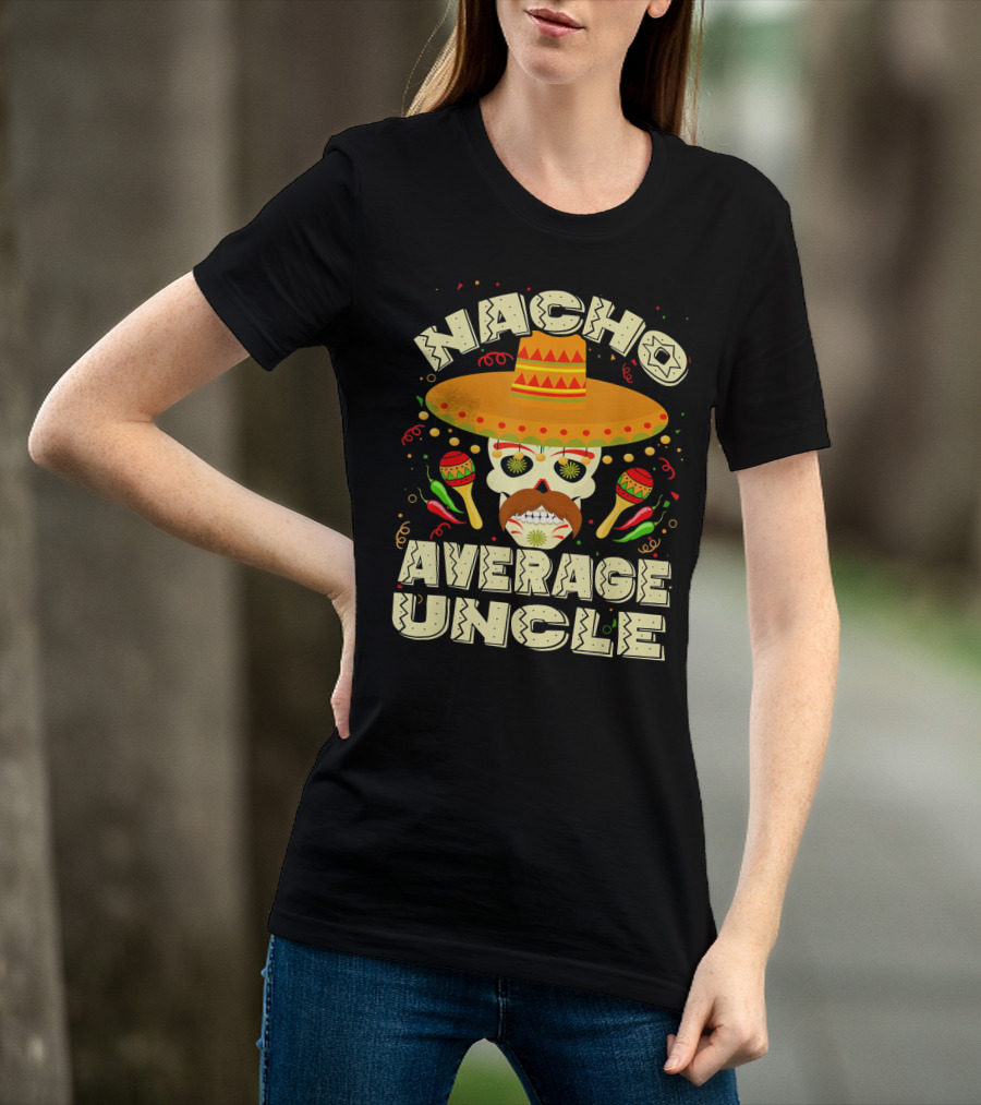 Nacho Average Uncle Sombrero Skull Maracas Peppers Mexican T-Shirt