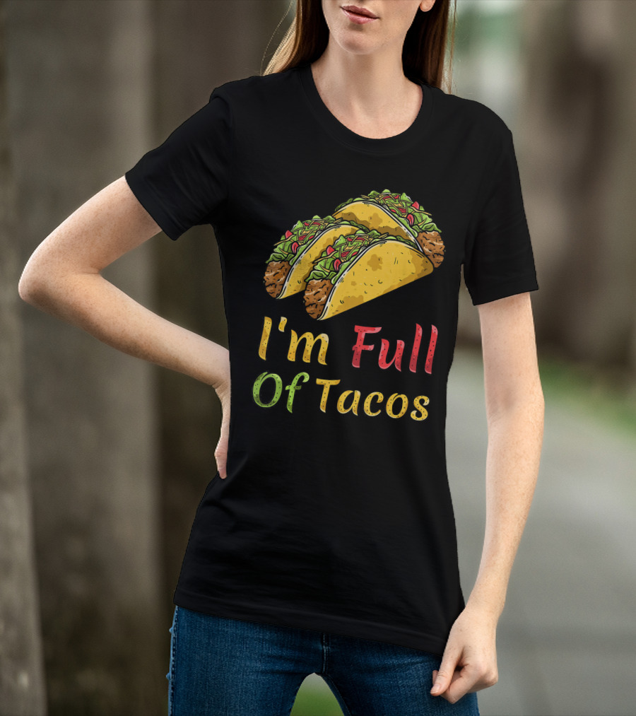 I'm Full Of Tacos Funny Cinco De Mayo T-Shirt