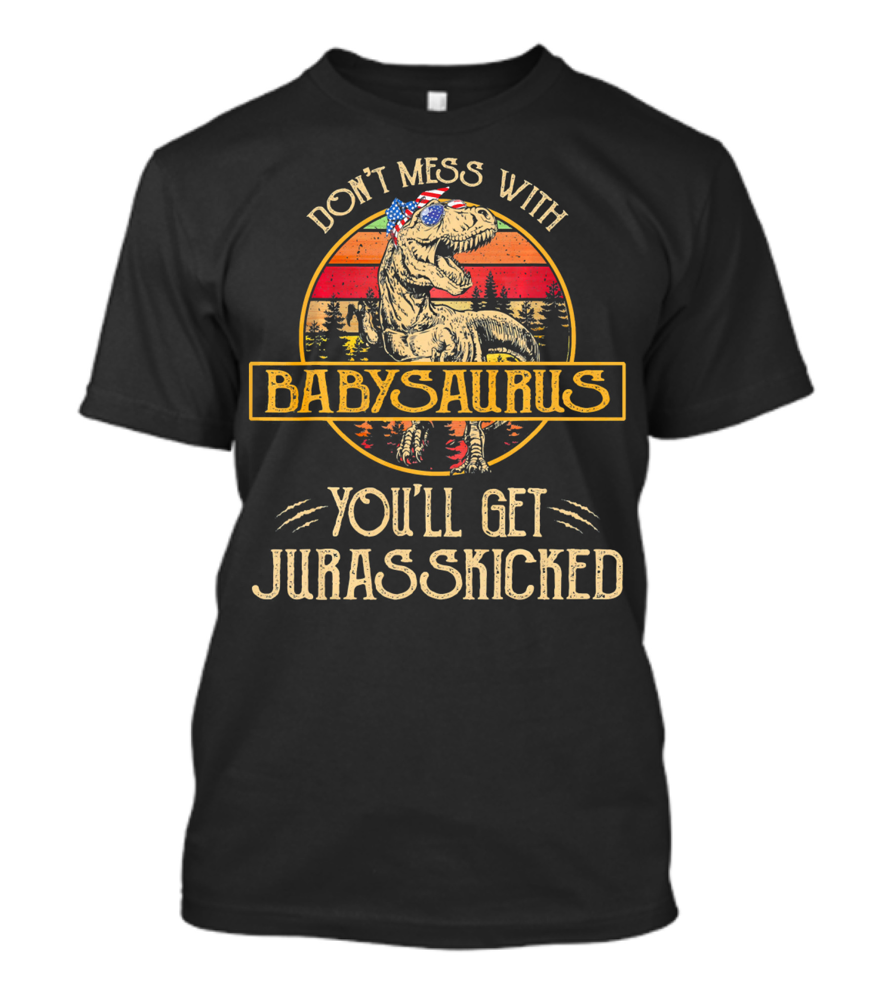 Don't Mess With Babysaurus You'll Get Jurasskicked T-Shirt