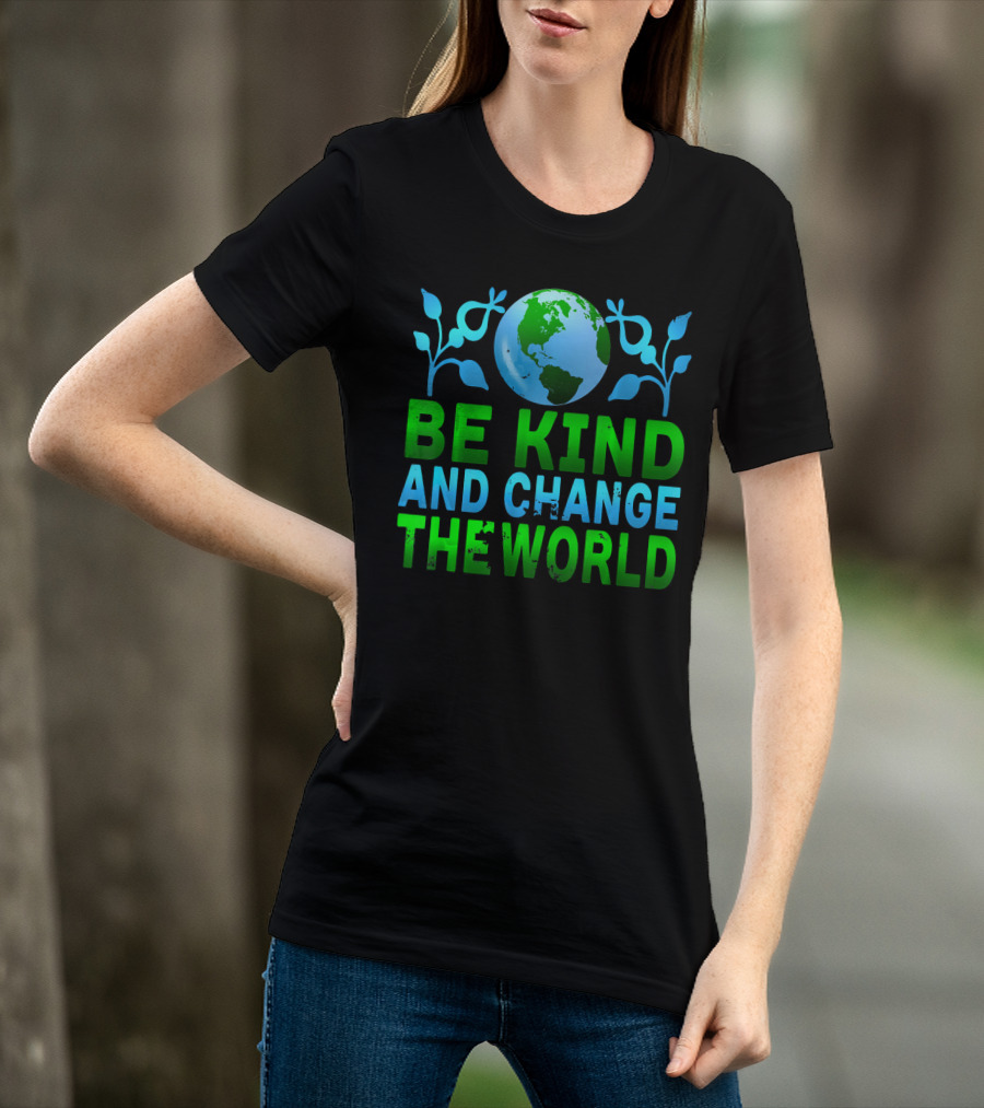 Be Kind And Change The World Earth Peaceful Message T-Shirt