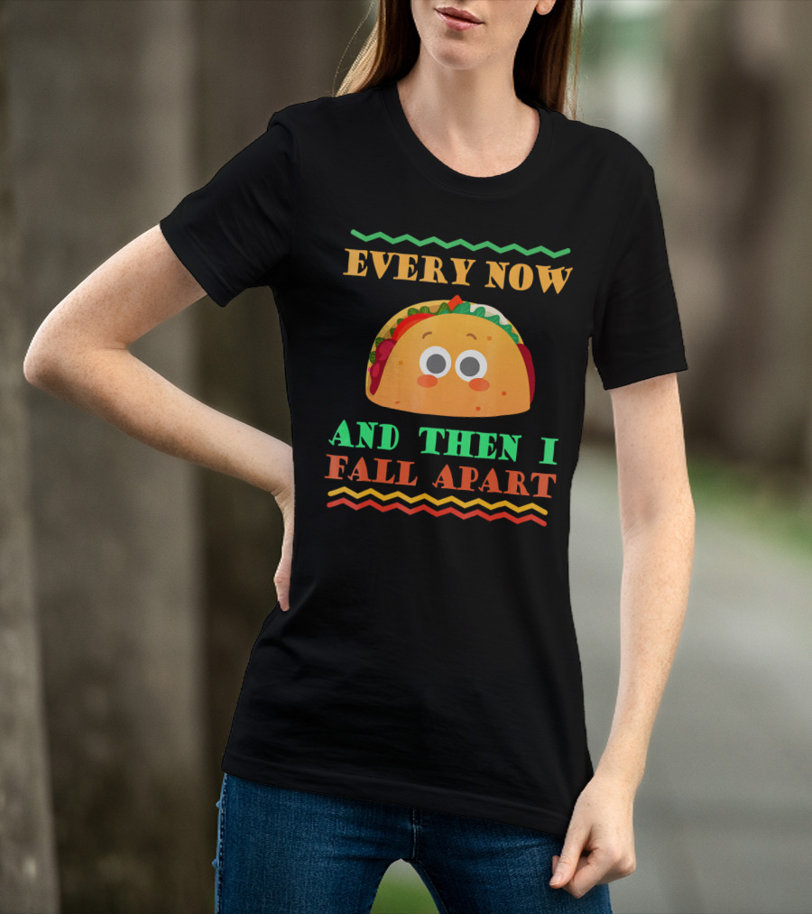 Every Now And Then I Fall Apart Cute Taco Mexican Food Lover T-Shirt