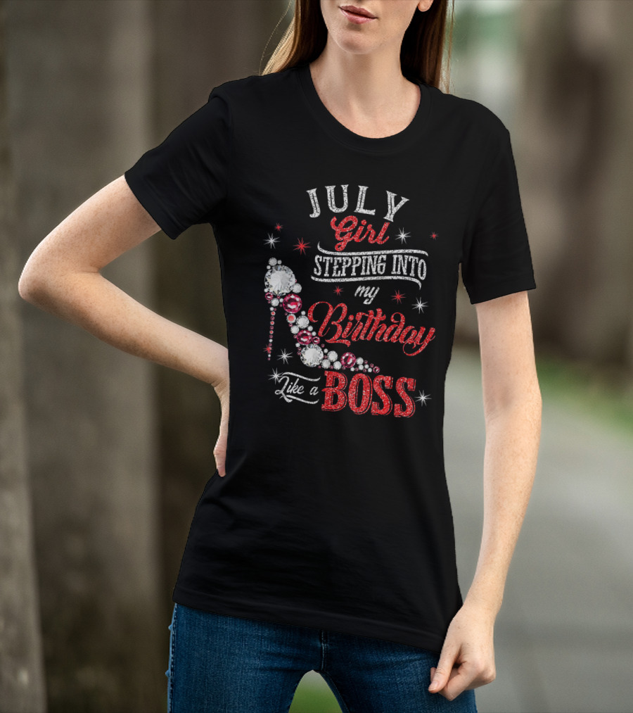 JULY Girl Stepping Into My Birthday Like A Boss T-Shirt