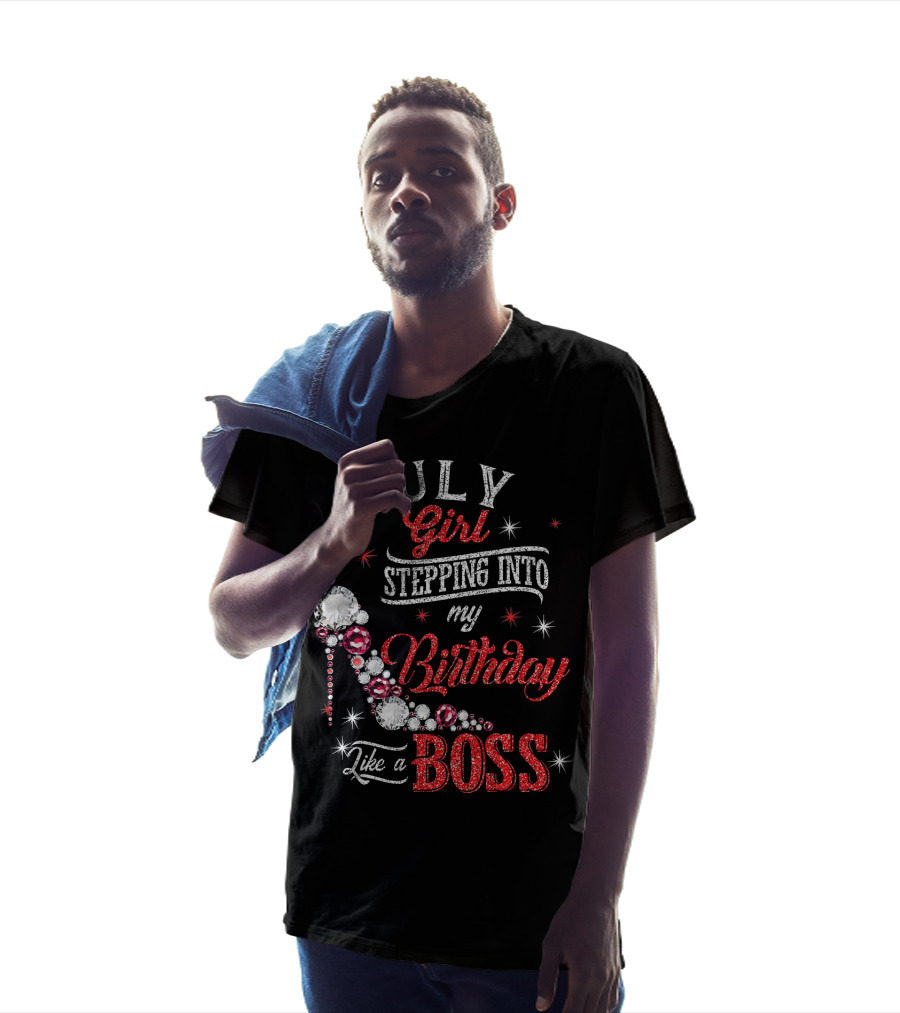 JULY Girl Stepping Into My Birthday Like A Boss T-Shirt