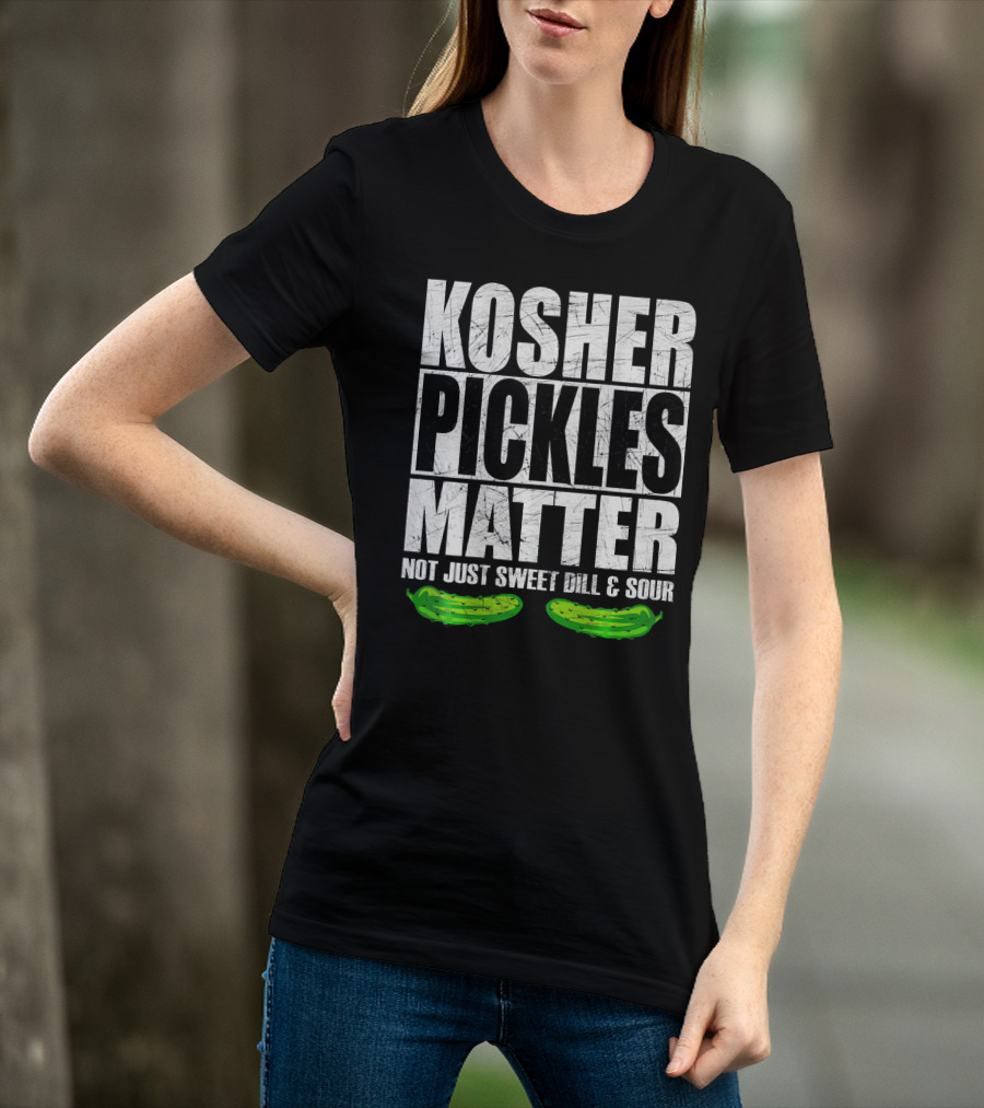 Kosher Pickles Matter Not Just Sweet Dill And Sour T-Shirt