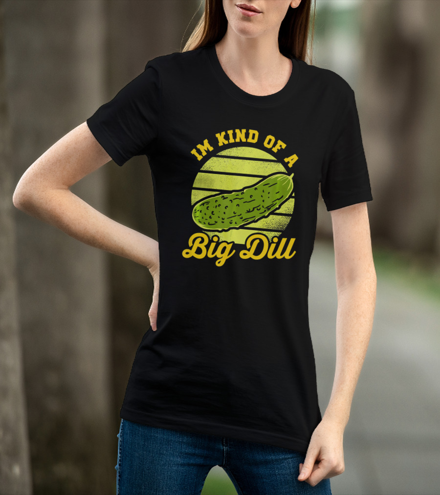 Im Kind Of A Big Dill Funny Pickles T-Shirt