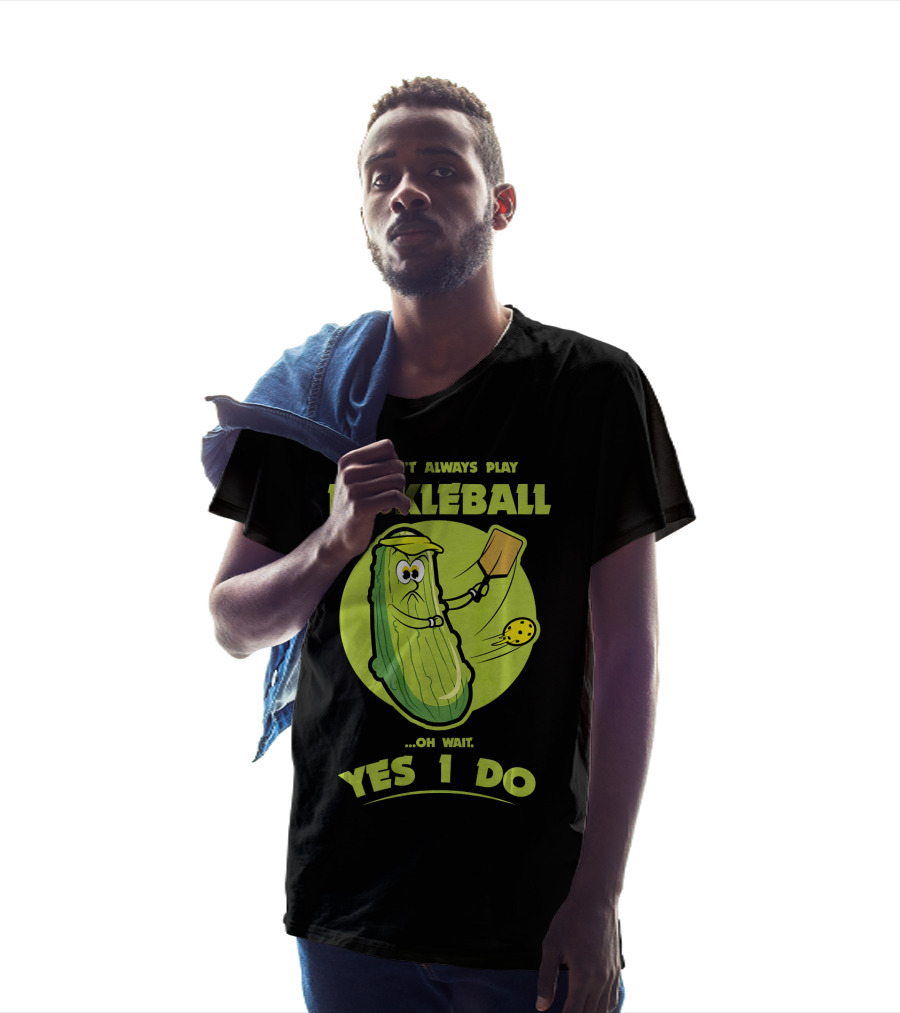 I Don't Always Play Pickleball Oh Wait Yes I Do Funny Pickle Pickleball Player T-Shirt