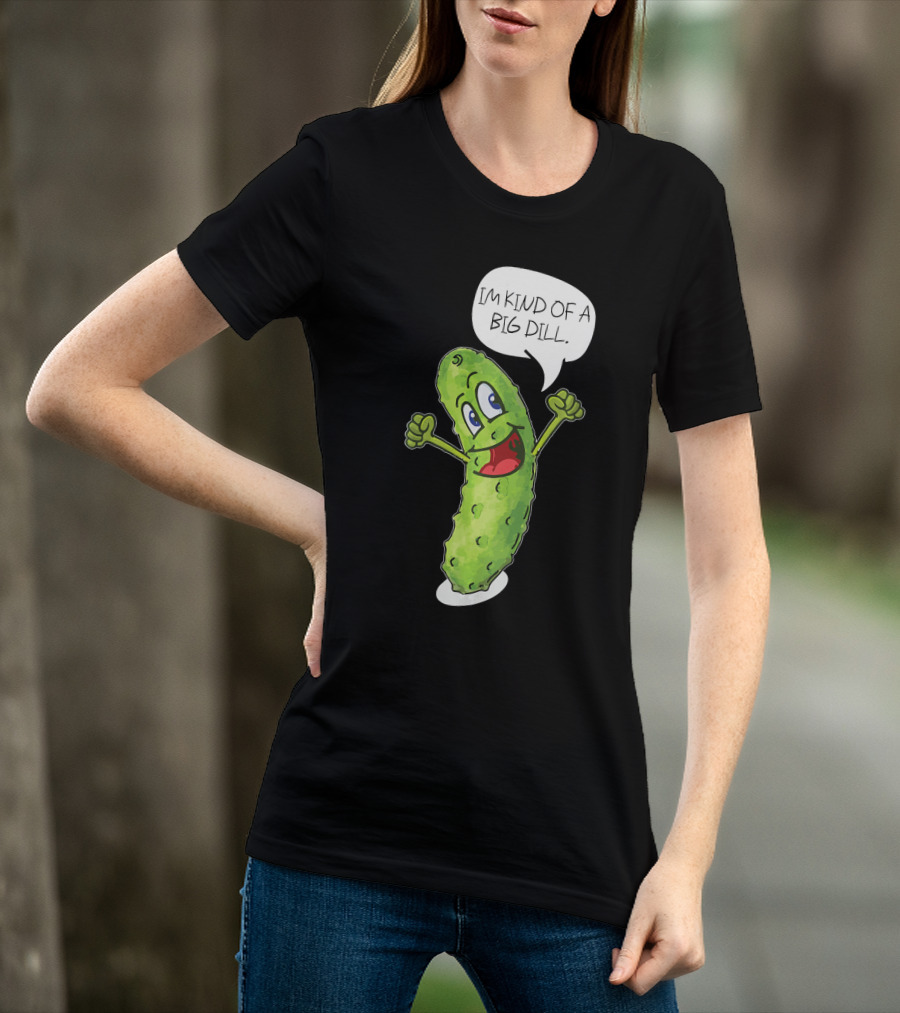 Im Kind Of A Big Dill Funny Pickle With Speech Bubble T-Shirt