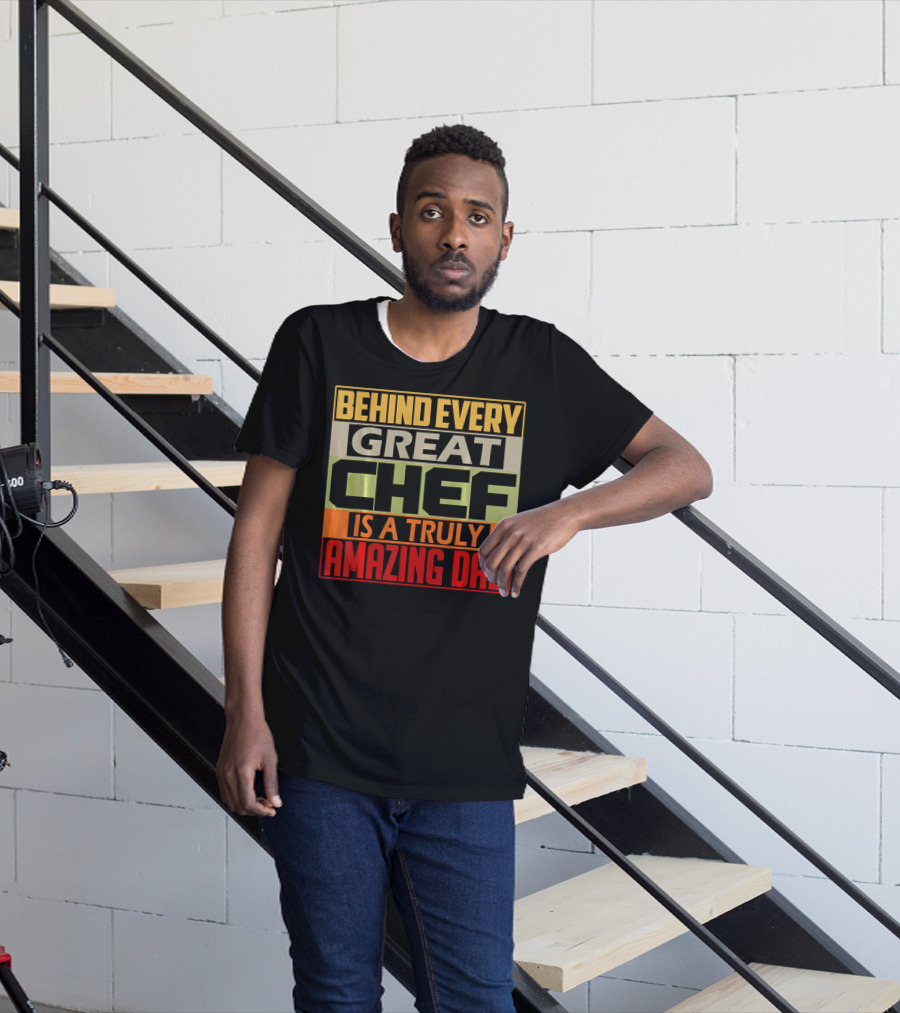 Behind Every Great Chef Is A Truly Amazing Dad T-Shirt