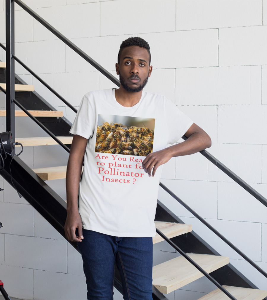 Are You Ready To Plant For Pollinator Insects? T-Shirt