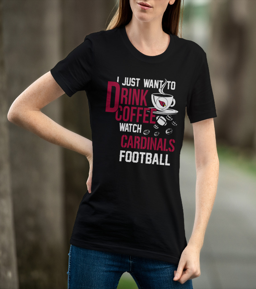I Just Want To Drink Coffee Watch Cardinals Football T-Shirt