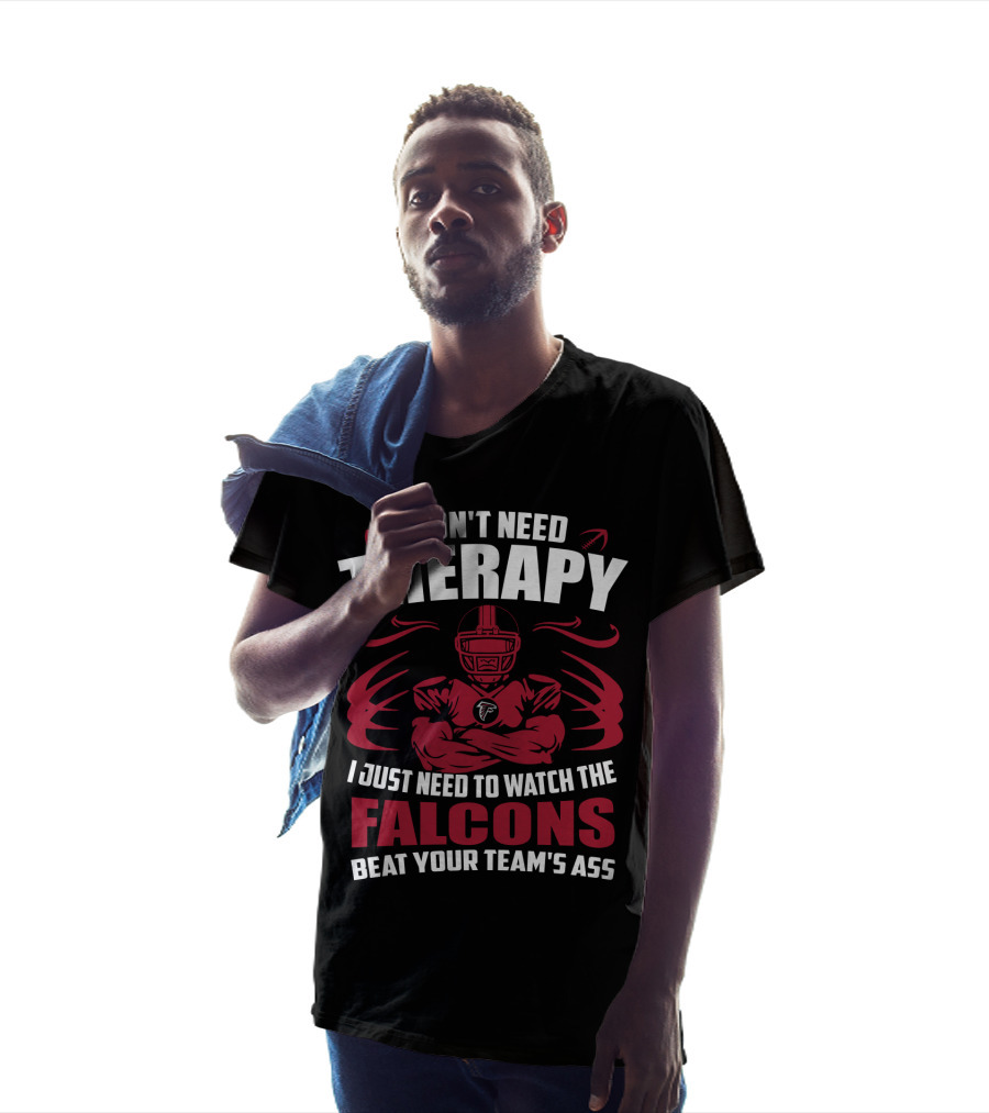I Don't Need Therapy I Just Need To Watch The Falcons Beat Your Team's Ass T-Shirt