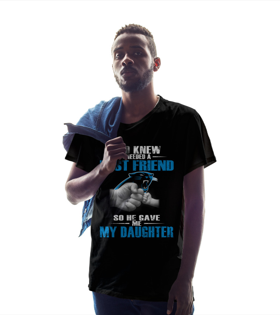 Carolina Panthers God Knew I Needed A Best Friend My Daughter T-Shirt