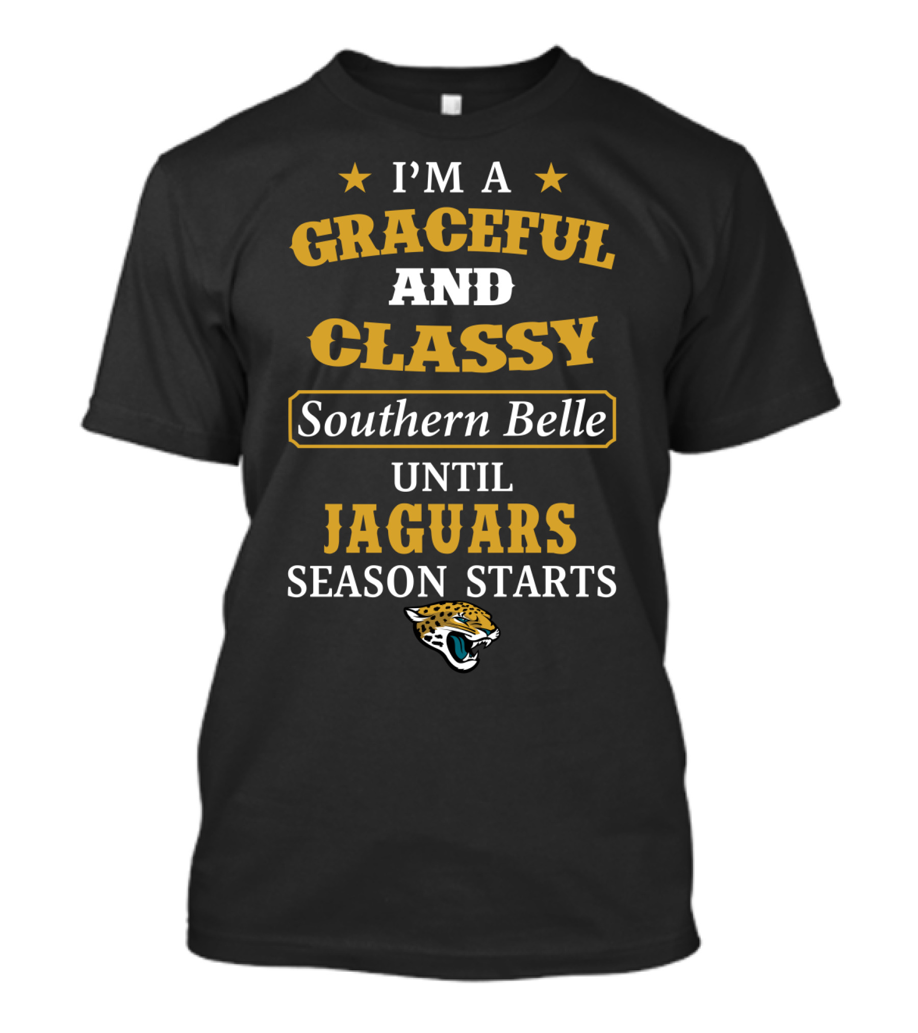 I'm A Graceful And Classy Southern Belle Until Jaguars Season Starts Jacksonville Jaguars T-Shirt