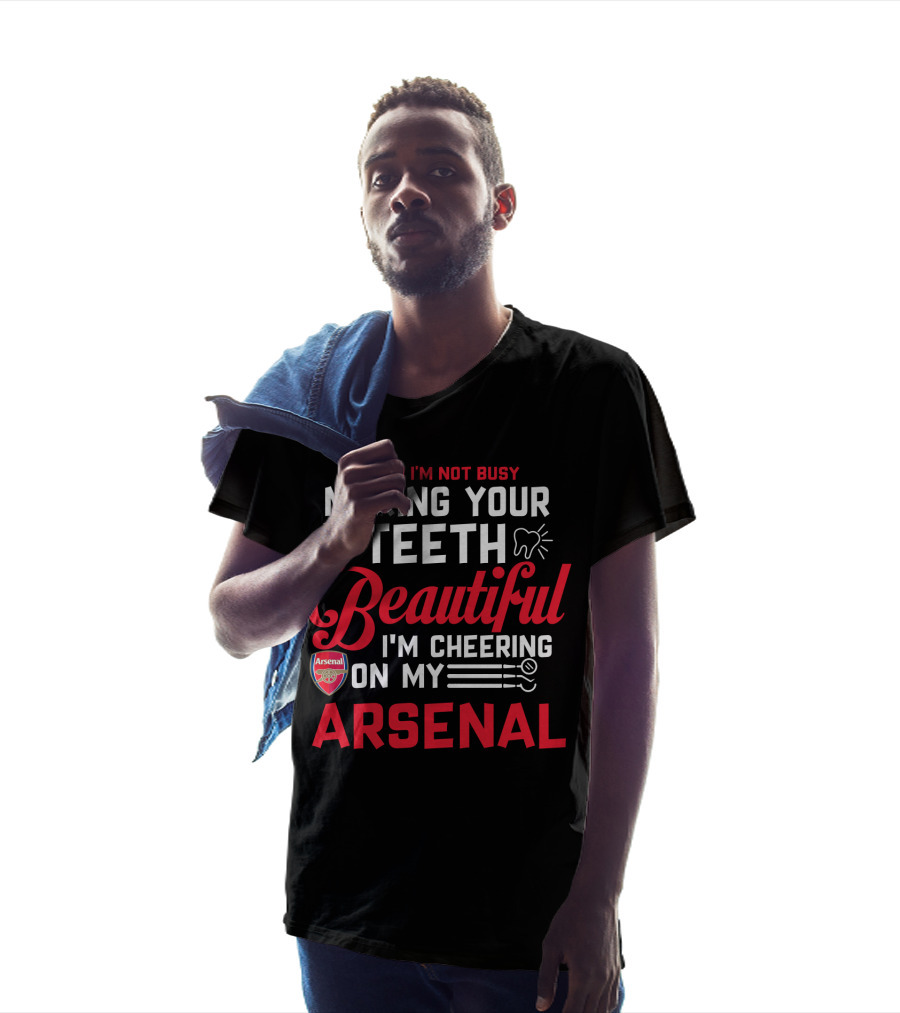 When I'm Not Busy Making Your Teeth Beautiful I'm Cheering On My Arsenal T-Shirt
